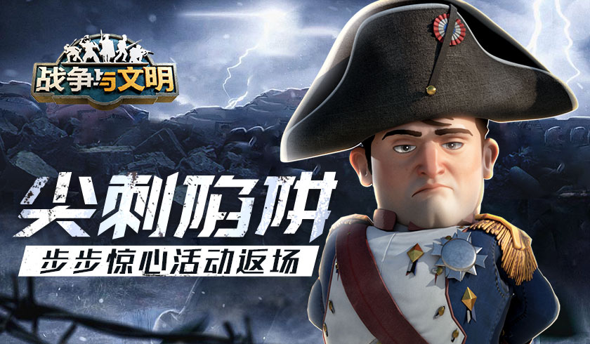 尖刺陷阱《战争与文明》步步惊心活动返场！